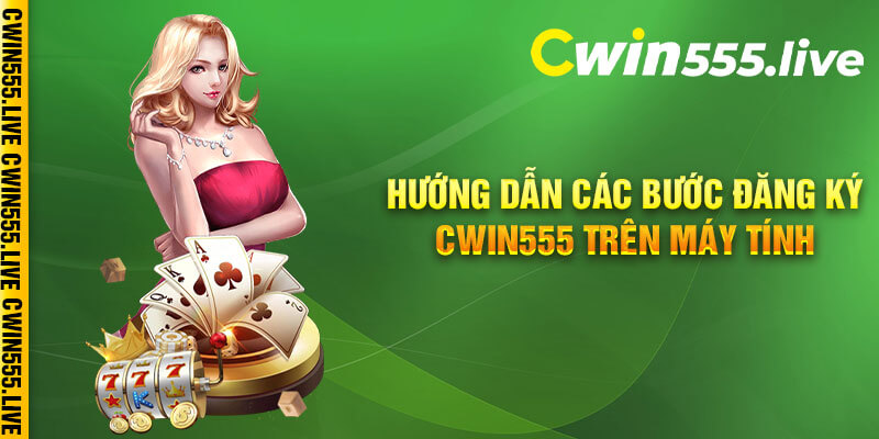 Hướng dẫn các bước đăng ký Cwin555 trên máy tính