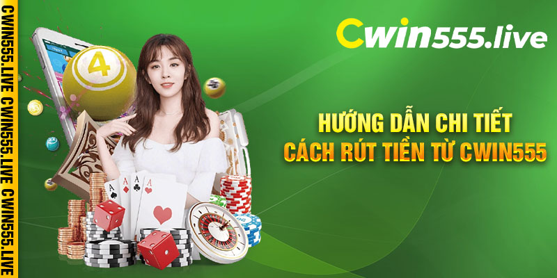 Hướng dẫn chi tiết cách rút tiền từ Cwin555