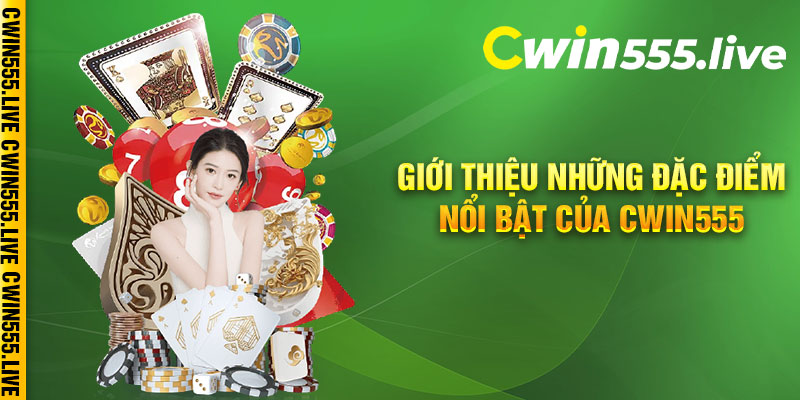 Giới thiệu những đặc điểm nổi bật của Cwin555